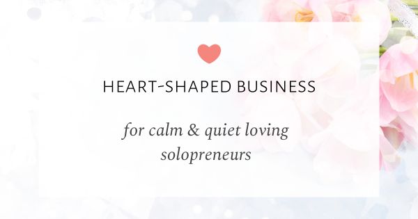 Heart-shaped Business for Calm & Quiet Loving Solopreneurs